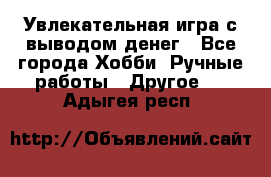 Увлекательная игра с выводом денег - Все города Хобби. Ручные работы » Другое   . Адыгея респ.